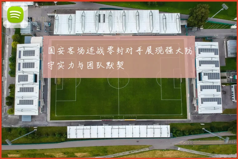 国安客场连战零封对手展现强大防守实力与团队默契