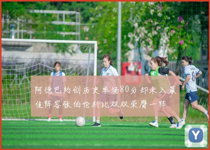 阿德巴约创历史单场80分却未入最佳阵容张伯伦科比双双荣膺一阵